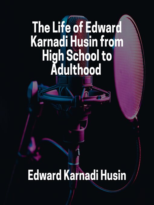 Title details for The Life of Edward Karnadi Husin from High School to Adulthood by Edward Karnadi Husin - Wait list